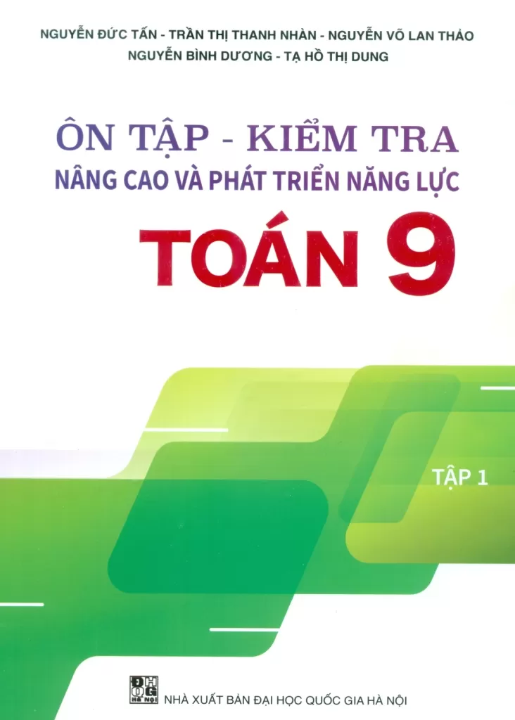 ÔN TẬP - KIỂM TRA NÂNG CAO VÀ PHÁT TRIỂN NĂNG LỰC TOÁN LỚP 9 - TẬP 1 (Theo chương trình GDPT mới)